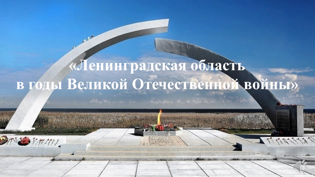 «Ленинградская область в годы Великой Отечественной войны»